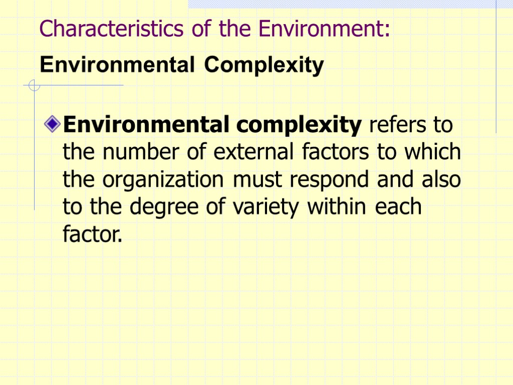 Characteristics of the Environment: Environmental Complexity Environmental complexity refers to the number of external